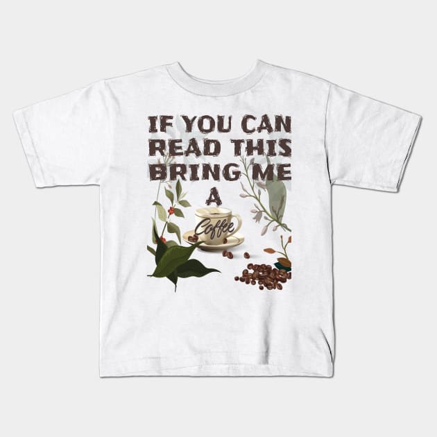 If you can read this bring me a coffee T-Shirts Brothers,Sisters,Fathers,Mothers If You Can Read This Bring Me Coffee Tshirt Funny Sarcastic Morning Cup Caffeine Tee Kids T-Shirt by Meryarts